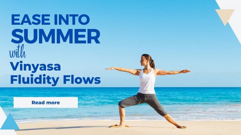 Vinyasa Yoga FLows help you ease into Summer